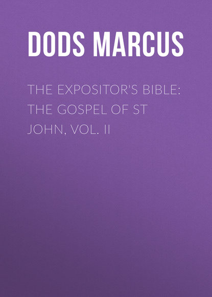 The Expositor's Bible: The Gospel of St John, Vol. II (Dods Marcus). 