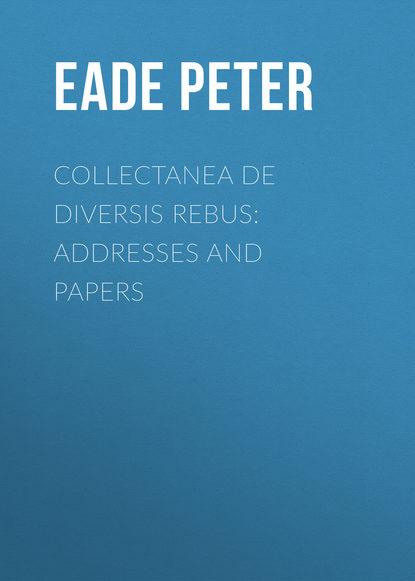 Eade Peter — Collectanea de Diversis Rebus: Addresses and Papers