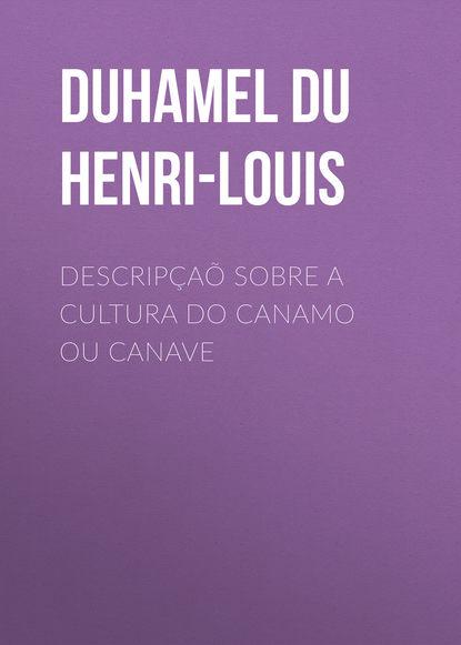 Descripçaõ sobre a cultura do Canamo ou Canave (Duhamel du Monceau Henri-Louis). 