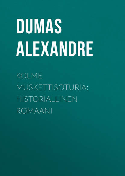 Александр Дюма — Kolme muskettisoturia: Historiallinen romaani