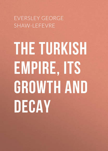 The Turkish Empire, its Growth and Decay (Eversley George Shaw-Lefevre). 