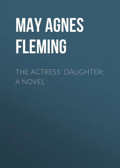 May Agnes Fleming — The Actress' Daughter: A Novel