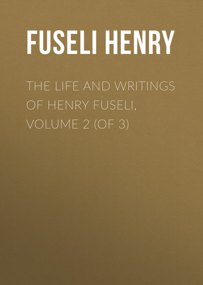 The Life and Writings of Henry Fuseli, Volume 2 (of 3)