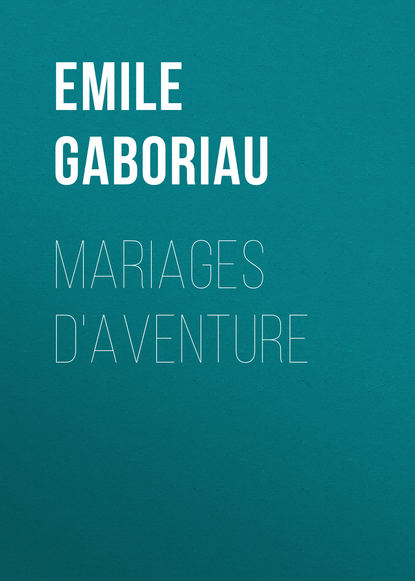Emile Gaboriau — Mariages d'aventure
