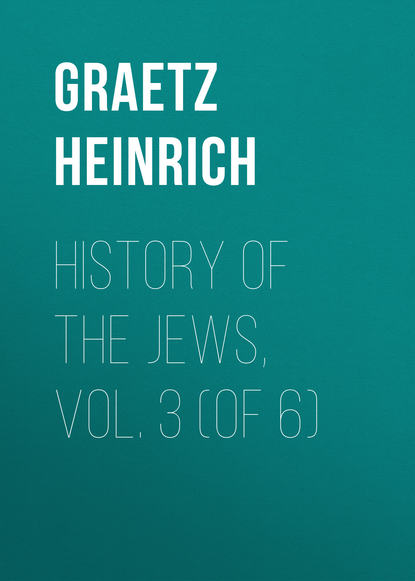 History of the Jews, Vol. 3 (of 6) (Graetz Heinrich). 