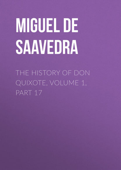 Мигель де Сервантес Сааведра — The History of Don Quixote, Volume 1, Part 17