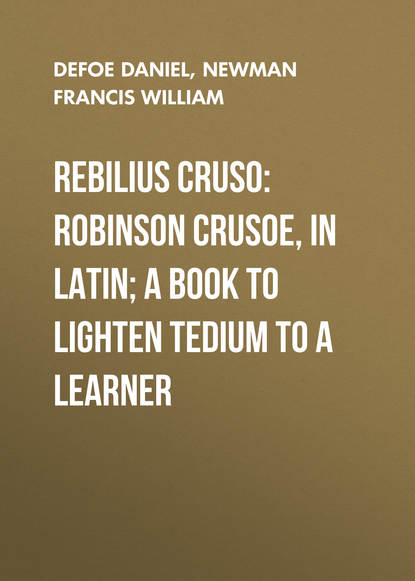 Rebilius Cruso: Robinson Crusoe, in Latin; a book to lighten tedium to a learner