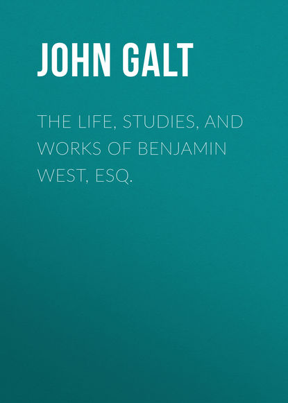 John Galt — The Life, Studies, and Works of Benjamin West, Esq.