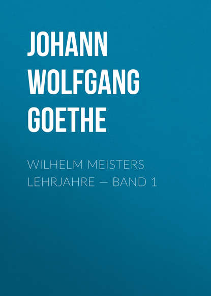 Wilhelm Meisters Lehrjahre Band 1