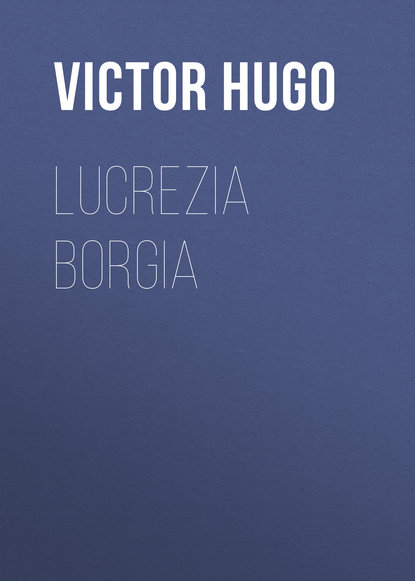 Lucrezia Borgia Виктор Мари Гюго