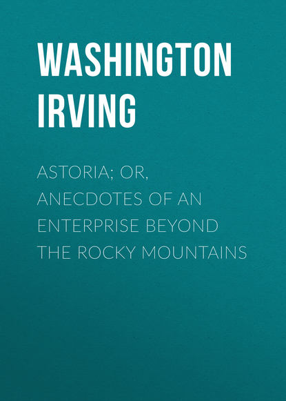 Вашингтон Ирвинг — Astoria; Or, Anecdotes of an Enterprise Beyond the Rocky Mountains
