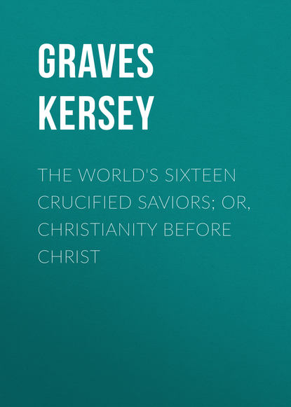 Graves Kersey — The World's Sixteen Crucified Saviors; Or, Christianity Before Christ