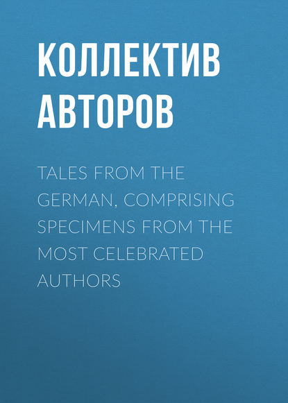 Коллектив авторов — Tales from the German, Comprising specimens from the most celebrated authors