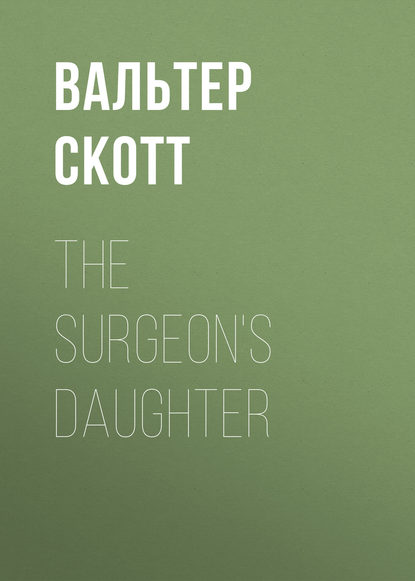 Вальтер Скотт — The Surgeon's Daughter