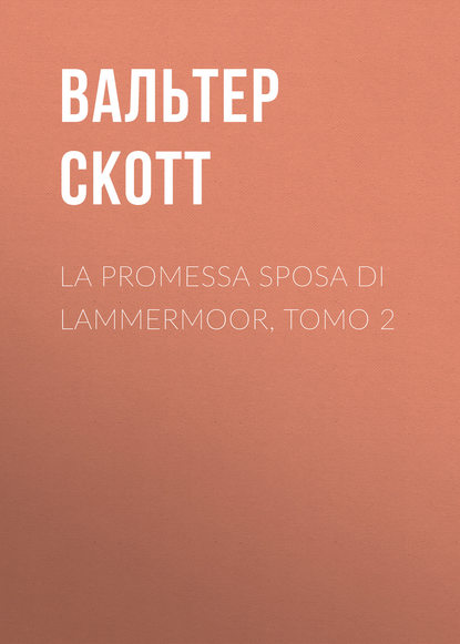 Вальтер Скотт — La promessa sposa di Lammermoor, Tomo 2