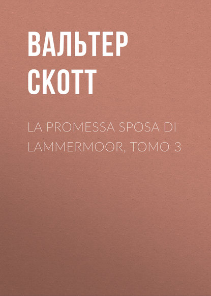 Вальтер Скотт — La promessa sposa di Lammermoor, Tomo 3