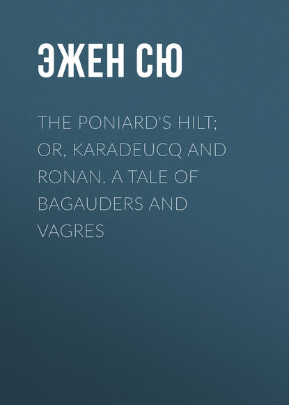 Эжен Сю — The Poniard's Hilt; Or, Karadeucq and Ronan. A Tale of Bagauders and Vagres