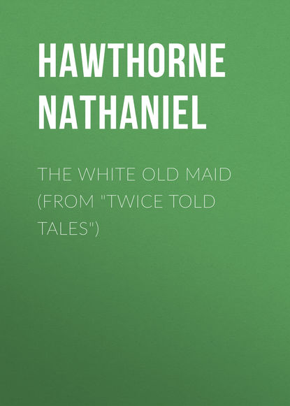 Натаниель Готорн — The White Old Maid (From "Twice Told Tales")