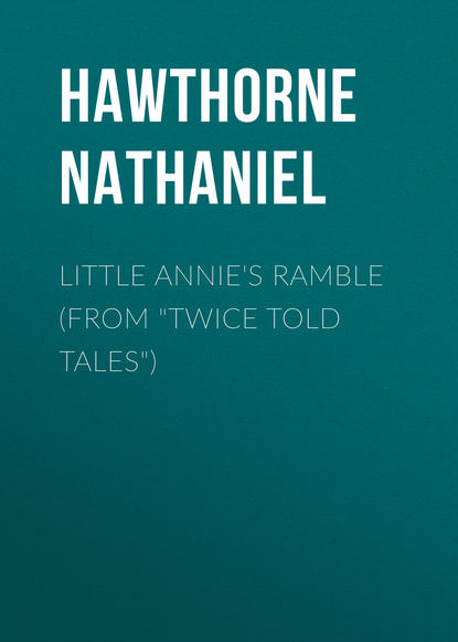 Натаниель Готорн — Little Annie's Ramble (From "Twice Told Tales")