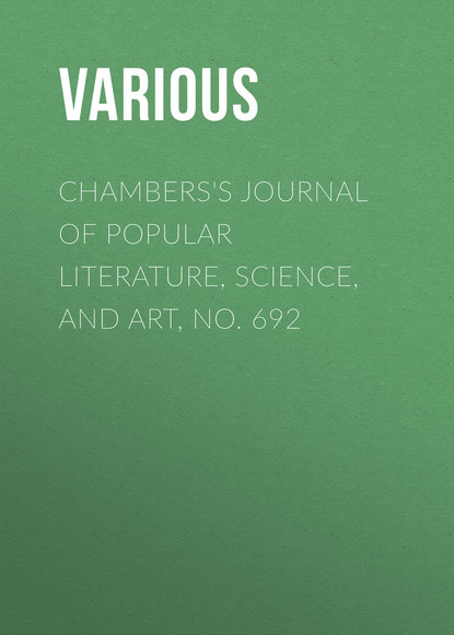 Chambers's Journal of Popular Literature, Science, and Art, No. 692 - Various