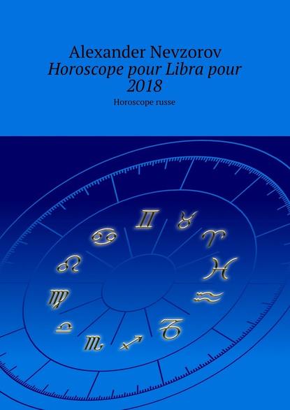 Александр Невзоров — Horoscope pour Libra pour 2018. Horoscope russe