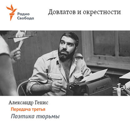 Александр Генис — Довлатов и окрестности. Передача третья «Поэтика тюрьмы»