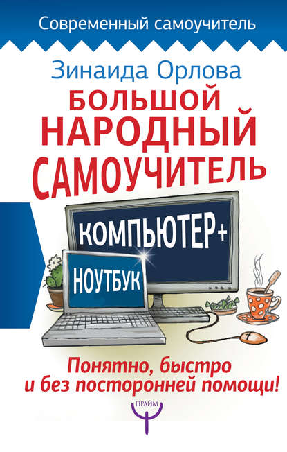 Зинаида Орлова - Большой народный самоучитель. Компьютер + ноутбук. Понятно, быстро и без посторонней помощи!