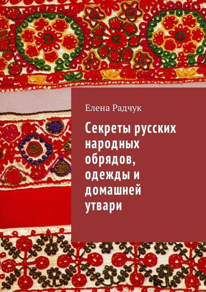 Елена Радчук — Секреты русских народных обрядов, одежды и домашней утвари