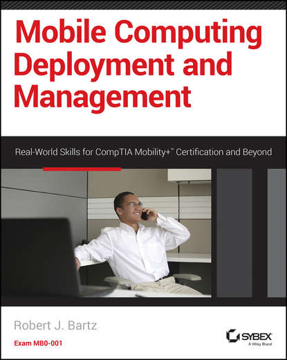 Robert Bartz J. - Mobile Computing Deployment and Management. Real World Skills for CompTIA Mobility+ Certification and Beyond