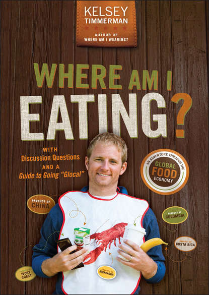 Where Am I Eating?. An Adventure Through The Global Food Economy With Discussion Questions And A Guide To Going "Glocal" (Kelsey Timmerman). - Скачать | Читать Книгу Онлайн