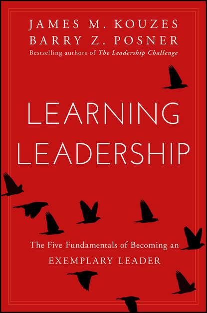 Джеймс Кузес - Learning Leadership. The Five Fundamentals of Becoming an Exemplary Leader