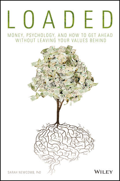 Loaded. Money, Psychology, and How to Get Ahead without Leaving Your Values Behind - Sarah  Newcomb