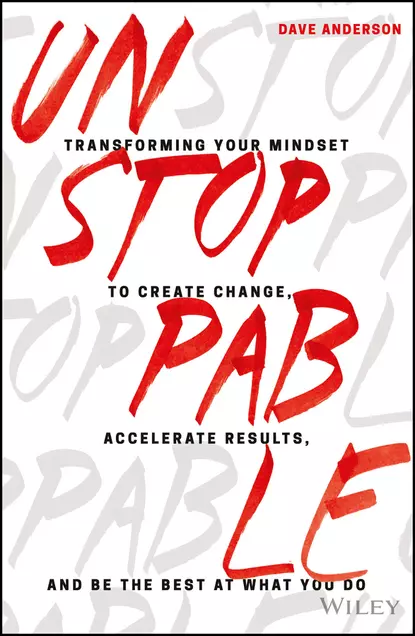 Обложка книги Unstoppable. Transforming Your Mindset to Create Change, Accelerate Results, and Be the Best at What You Do, Dave Anderson