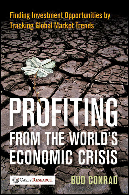 Bud Conrad — Profiting from the World's Economic Crisis. Finding Investment Opportunities by Tracking Global Market Trends