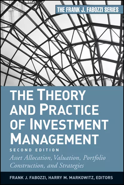 Обложка книги The Theory and Practice of Investment Management. Asset Allocation, Valuation, Portfolio Construction, and Strategies, Frank J. Fabozzi