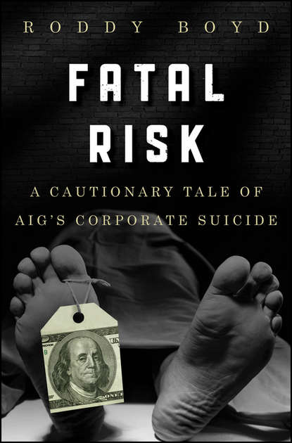 Fatal Risk. A Cautionary Tale of AIG s Corporate Suicide