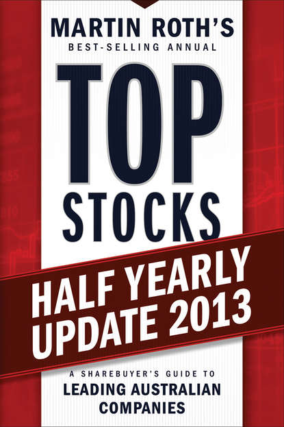 Martin  Roth - Top Stocks 2013 Half Yearly Update. A Sharebuyer's Guide to Leading Australian Companies