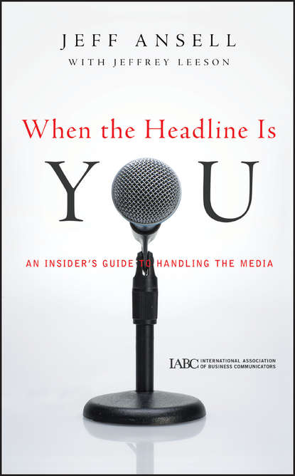 When the Headline Is You. An Insider s Guide to Handling the Media