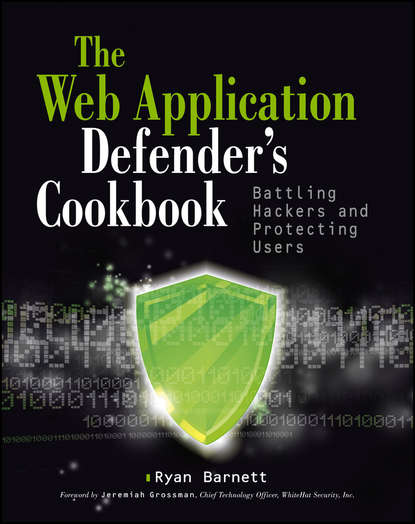 Jeremiah  Grossman - Web Application Defender's Cookbook. Battling Hackers and Protecting Users