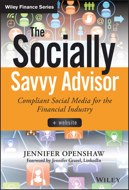 The Socially Savvy Advisor + Website. Compliant Social Media for the Financial Industry (Jennifer  Openshaw). 