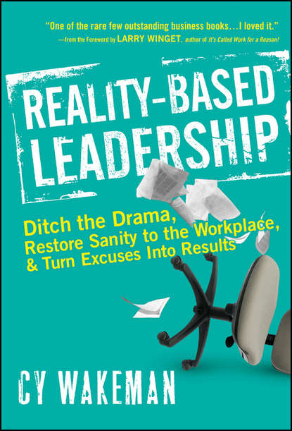 Cy  Wakeman - Reality-Based Leadership. Ditch the Drama, Restore Sanity to the Workplace, and Turn Excuses into Results