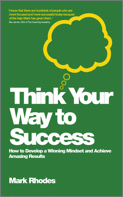Mark  Rhodes - Think Your Way To Success. How to Develop a Winning Mindset and Achieve Amazing Results