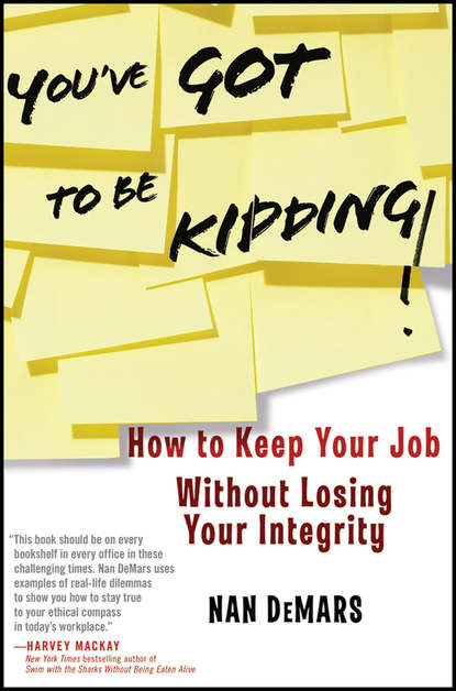 You ve Got To Be Kidding!. How to Keep Your Job Without Losing Your Integrity