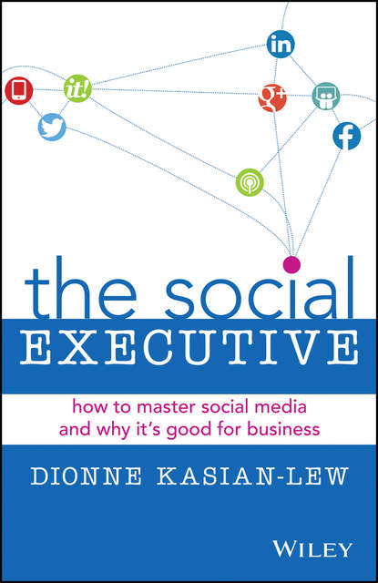 The Social Executive. How to Master Social Media and Why It's Good for Business