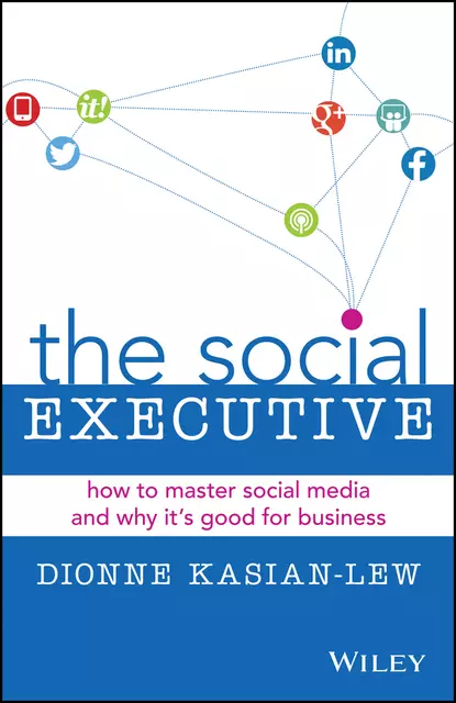 Обложка книги The Social Executive. How to Master Social Media and Why It's Good for Business, Dionne  Kasian-Lew