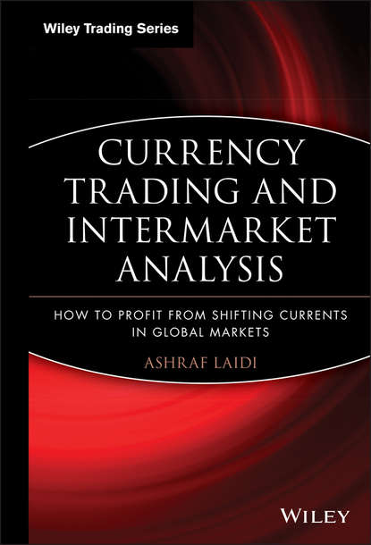 Currency Trading and Intermarket Analysis. How to Profit from the Shifting Currents in Global Markets (Ashraf Laidi). 