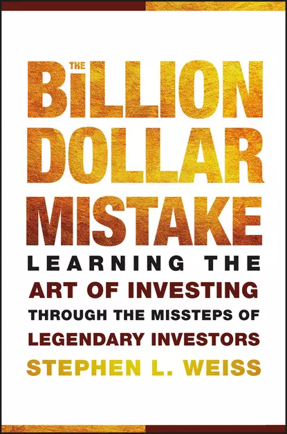 Обложка книги The Billion Dollar Mistake. Learning the Art of Investing Through the Missteps of Legendary Investors, Stephen Weiss L.