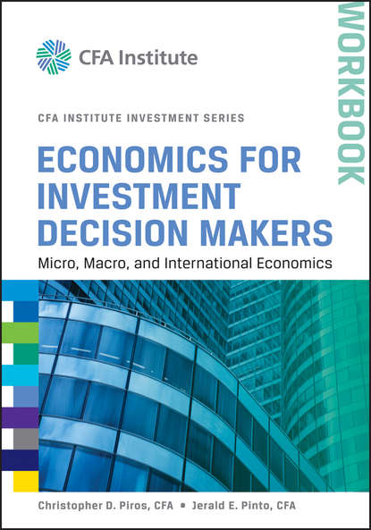 Jerald Pinto E. - Economics for Investment Decision Makers Workbook. Micro, Macro, and International Economics