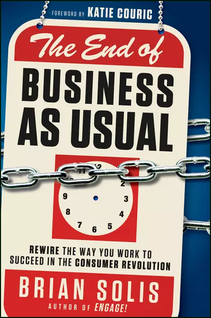 Обложка книги The End of Business As Usual. Rewire the Way You Work to Succeed in the Consumer Revolution, Brian  Solis