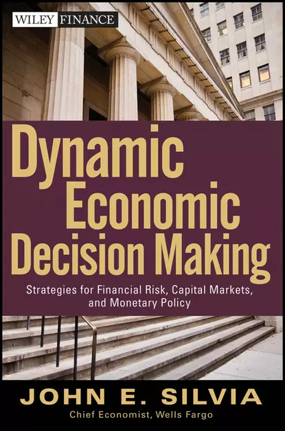 Обложка книги Dynamic Economic Decision Making. Strategies for Financial Risk, Capital Markets, and Monetary Policy, John Silvia E.